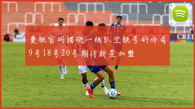 曼联官网揭晓一线队空缺号码传奇9号18号20号期待新星加盟