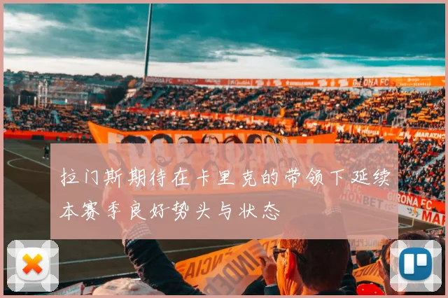 拉门斯期待在卡里克的带领下延续本赛季良好势头与状态