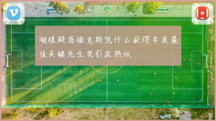 湖媒疑惑福克斯凭什么获得年度最佳关键先生奖引发热议
