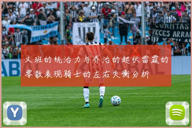文班的统治力与乔治的起伏雷霆的零散表现骑士的左右失衡分析