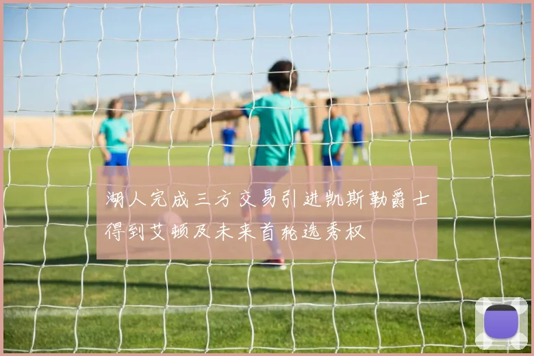湖人完成三方交易引进凯斯勒爵士得到艾顿及未来首轮选秀权